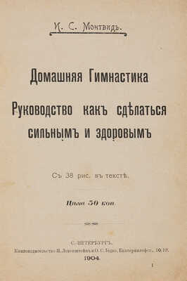 Монтвид И.С. Домашняя гимнастика: Руководство как сделаться сильным и здоровым. СПб.: Я. Левенштейн и О.С. Иодко, 1904. 